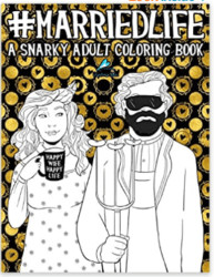 Married Life A Snarky Adult Coloring Book
